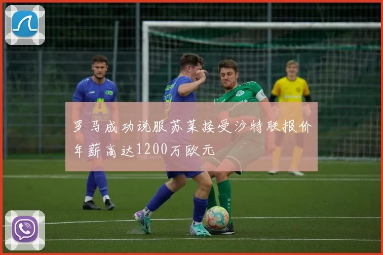 罗马成功说服苏莱接受沙特联报价年薪高达1200万欧元